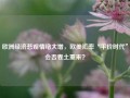 欧洲经济悲观情绪大增，欧美汇率“平价时代”会否卷土重来？