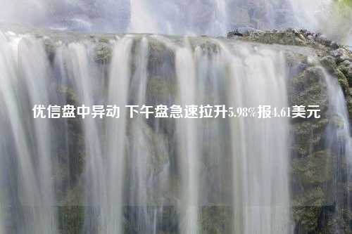 优信盘中异动 下午盘急速拉升5.98%报4.61美元