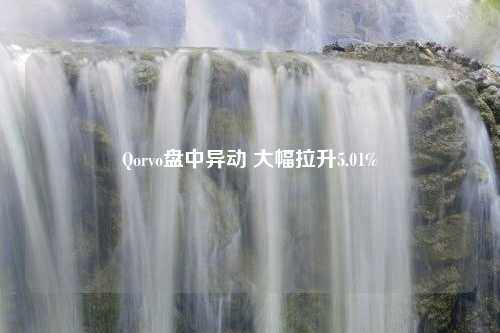 Qorvo盘中异动 大幅拉升5.01%