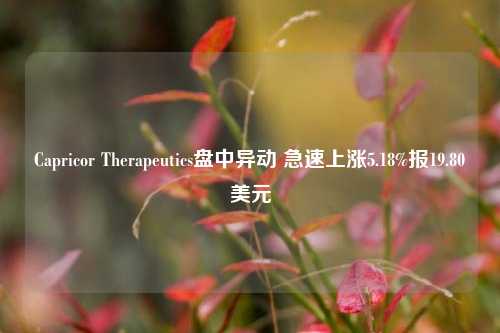 Capricor Therapeutics盘中异动 急速上涨5.18%报19.80美元-第1张图片-旅游攻略网