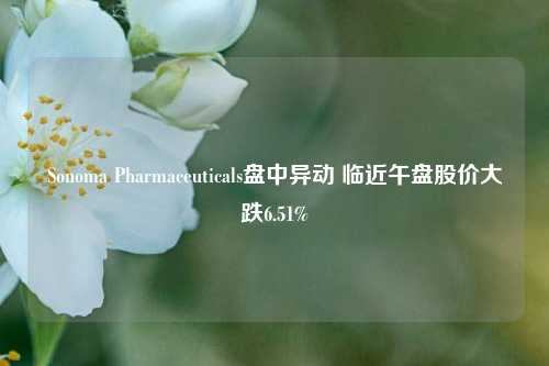 Sonoma Pharmaceuticals盘中异动 临近午盘股价大跌6.51%-第1张图片-旅游攻略网